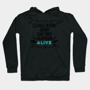 Goals for today: Keep Tiny Humans Alive//quote for moms and kids,parents Hoodie